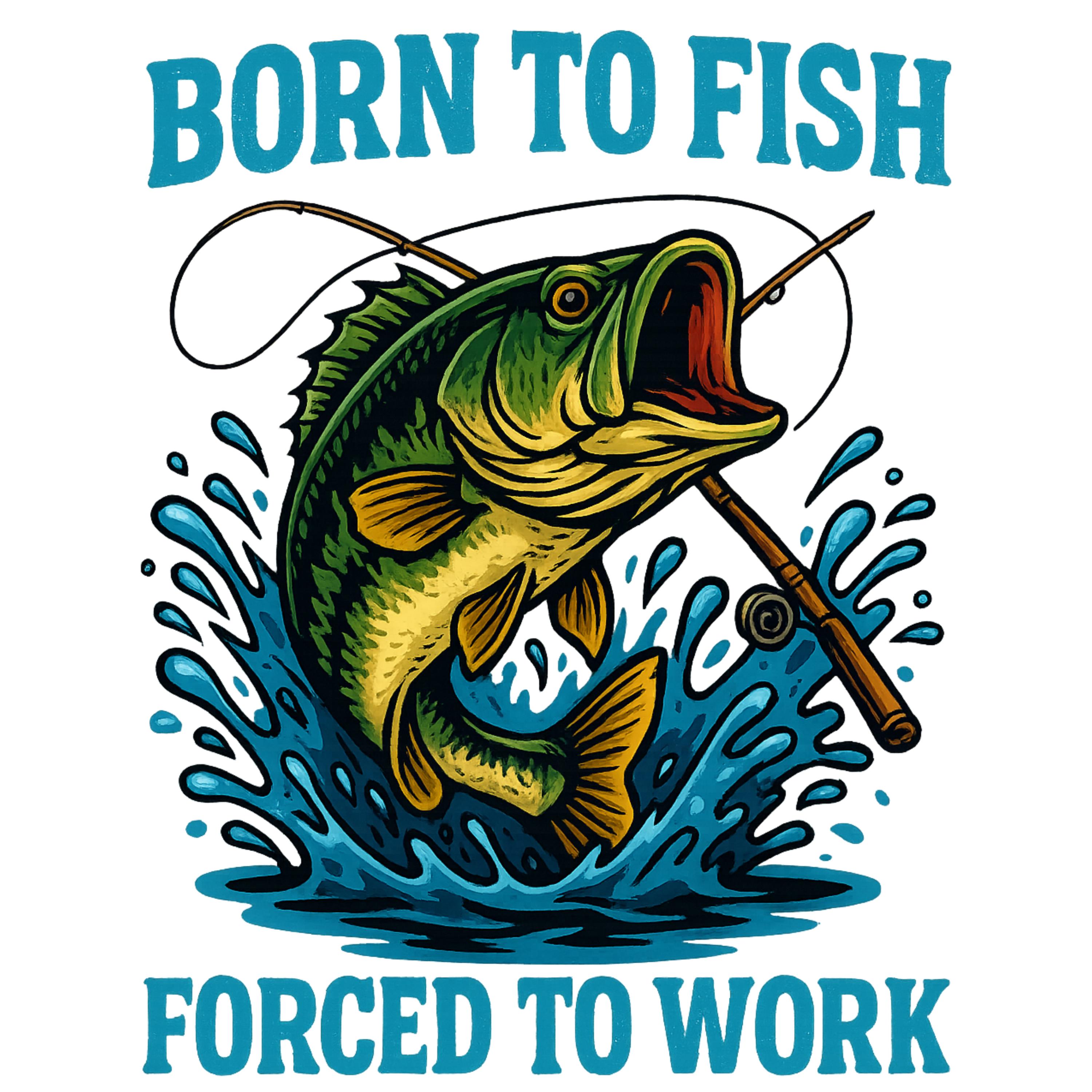 Born to Fish Forced to Work PNG | Funny Fishing Quote Sublimation Design | Largemouth Bass Clipart | 4098x4098 PNG for T-Shirts