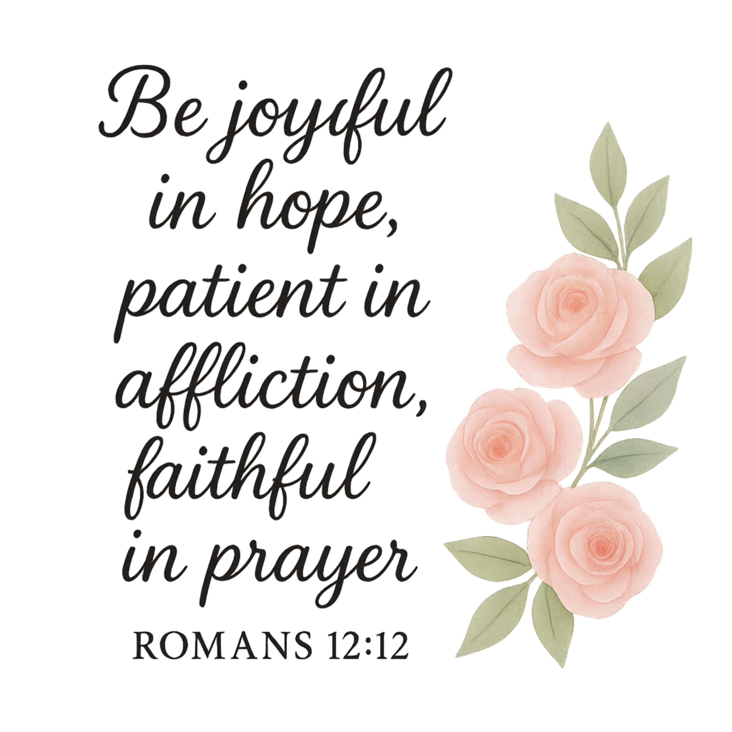 Romans 12:12 Scripture PNG | “Be Joyful in Hope” Floral Bible Verse Design | 4098x4098 PNG for Christian Shirts, Prints & Crafts