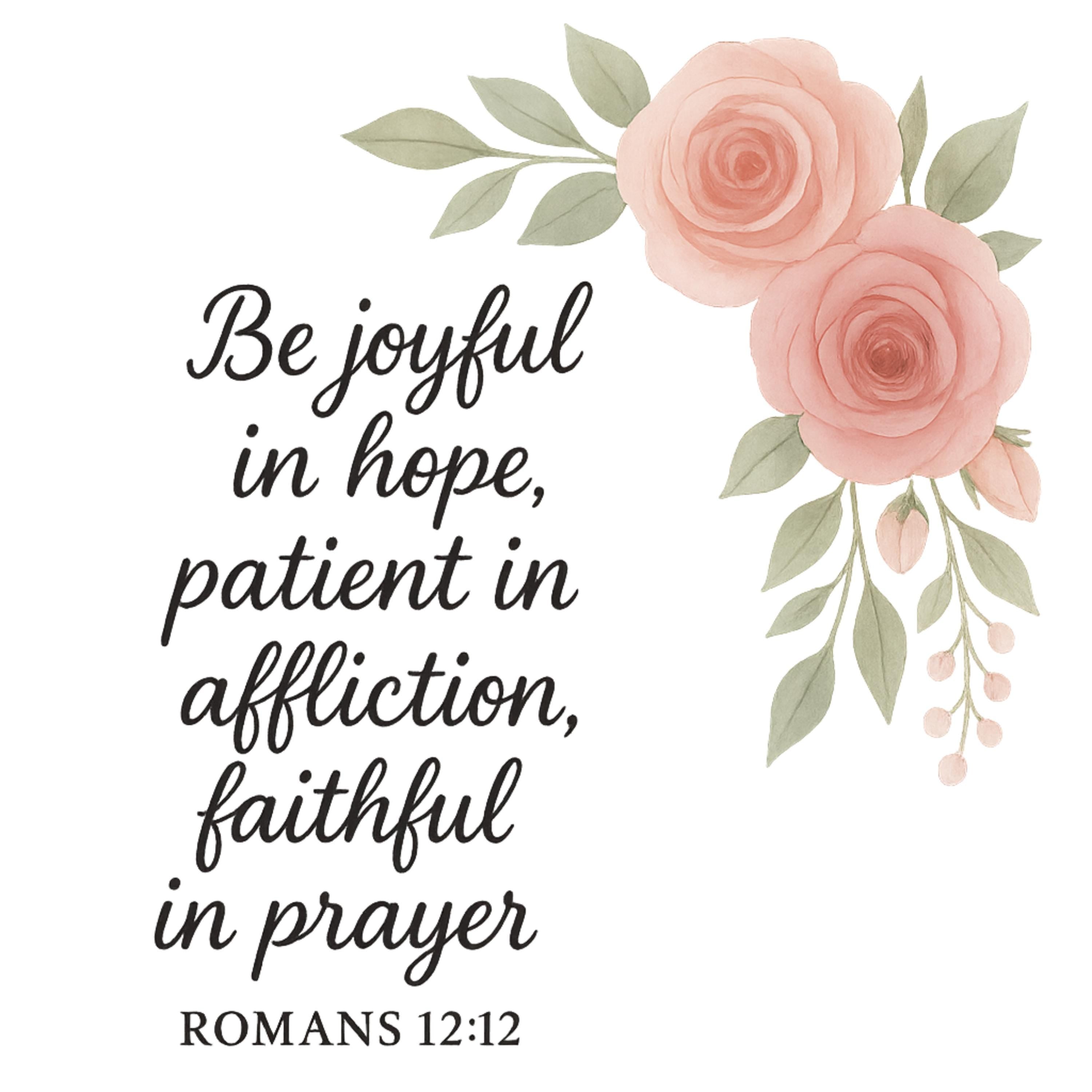 Romans 12:12 Bible Verse PNG | “Be Joyful in Hope” Christian Floral Scripture Design | 4098x4098 PNG for Shirts, Prints & Crafts